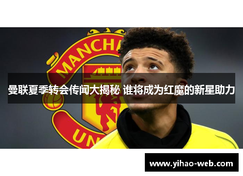 曼联夏季转会传闻大揭秘 谁将成为红魔的新星助力