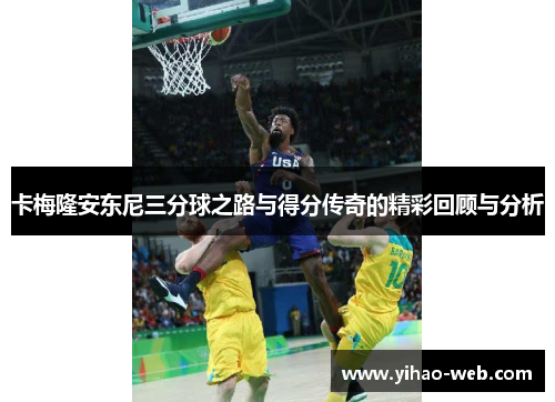 卡梅隆安东尼三分球之路与得分传奇的精彩回顾与分析