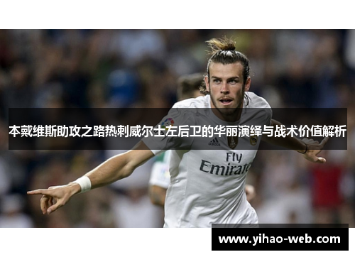 本戴维斯助攻之路热刺威尔士左后卫的华丽演绎与战术价值解析
