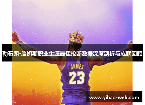 勒布朗·詹姆斯职业生涯最佳抢断数据深度剖析与成就回顾