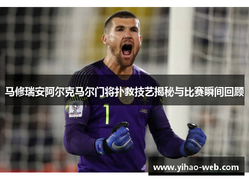 马修瑞安阿尔克马尔门将扑救技艺揭秘与比赛瞬间回顾
