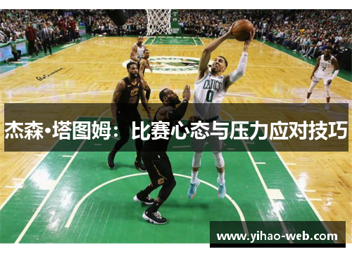 杰森·塔图姆：比赛心态与压力应对技巧