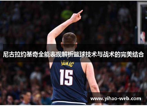 尼古拉约基奇全能表现解析篮球技术与战术的完美结合