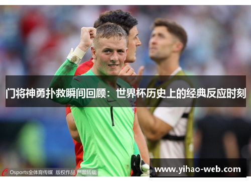 门将神勇扑救瞬间回顾：世界杯历史上的经典反应时刻