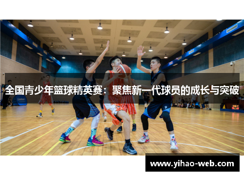全国青少年篮球精英赛：聚焦新一代球员的成长与突破