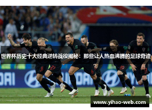 世界杯历史十大经典逆转战役揭秘：那些让人热血沸腾的足球奇迹