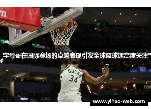 字母哥在国际赛场的卓越表现引发全球篮球迷高度关注