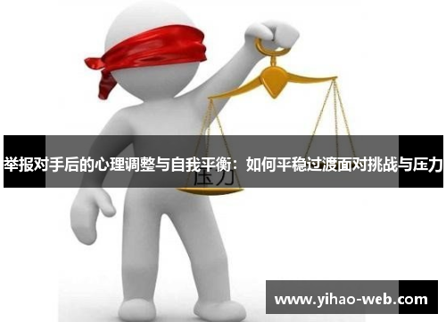 举报对手后的心理调整与自我平衡：如何平稳过渡面对挑战与压力