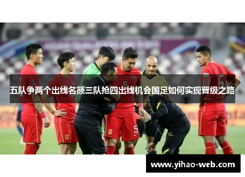 五队争两个出线名额三队抢四出线机会国足如何实现晋级之路