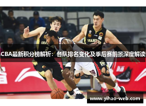 CBA最新积分榜解析：各队排名变化及季后赛前景深度解读