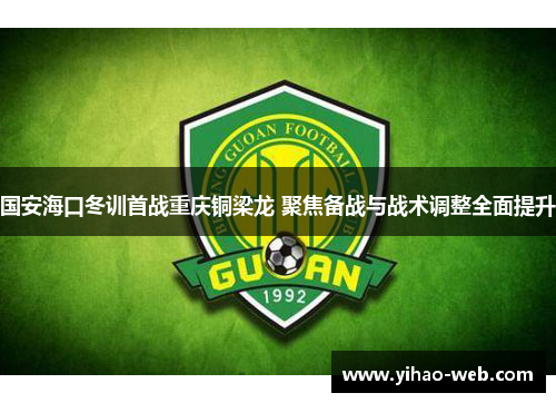 国安海口冬训首战重庆铜梁龙 聚焦备战与战术调整全面提升