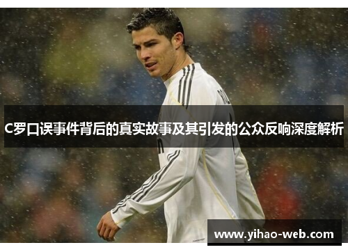 C罗口误事件背后的真实故事及其引发的公众反响深度解析