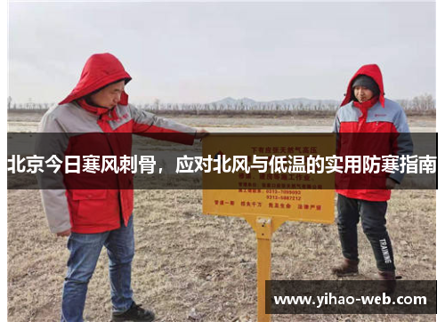 北京今日寒风刺骨，应对北风与低温的实用防寒指南