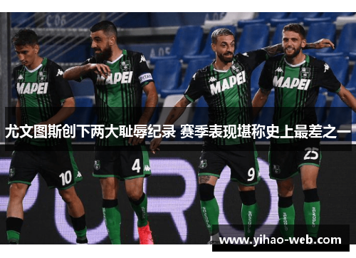 尤文图斯创下两大耻辱纪录 赛季表现堪称史上最差之一