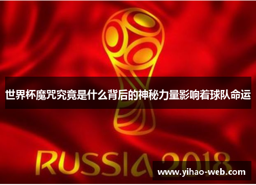 世界杯魔咒究竟是什么背后的神秘力量影响着球队命运
